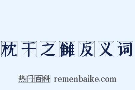枕干之雠反义词是什么意思的图片